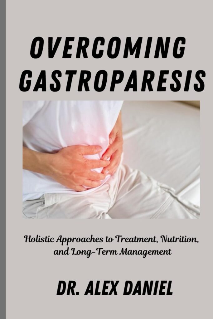 Overcoming Gastroparesis: Holistic Approaches to Treatment, Nutrition, and Long-Term Management